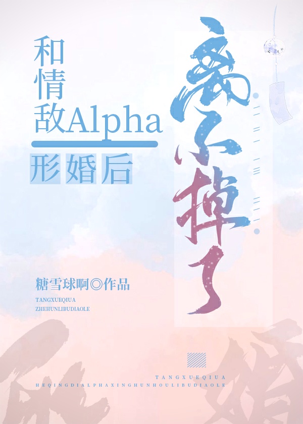 和alpha情敌形婚离不掉了