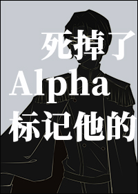 标记他的alpha死掉了免费