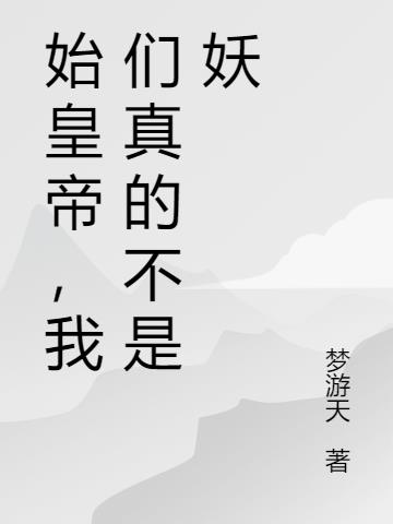 始皇帝，我们真的不是妖