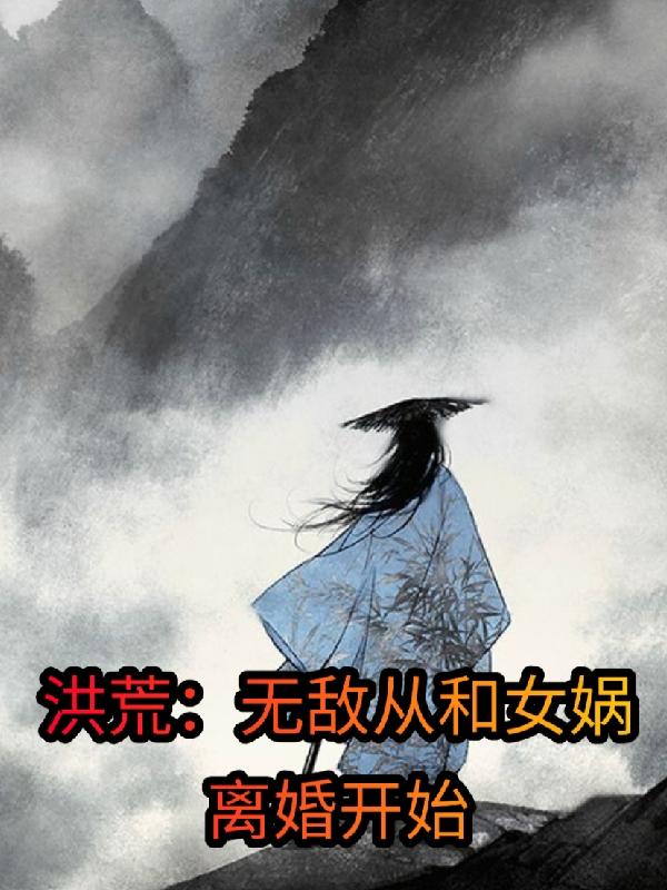 洪荒：无敌从和女娲离婚开始