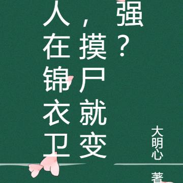 人在锦衣卫，摸尸就变强？