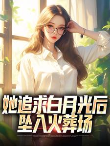 她追求白月光后坠入火葬场