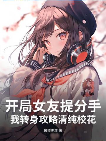 开局女友提分手，我转身攻略清纯校花